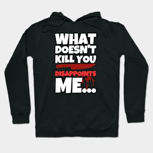 What Doesn't Kill You Disappoints Me Hoodie